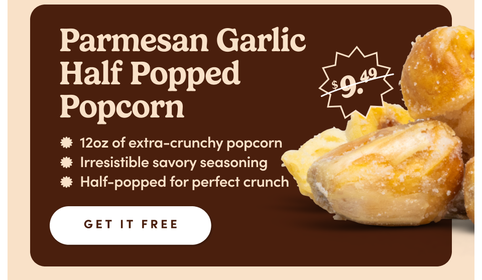 Parmesan Garlic Half Popped Popcorn | 12oz of extra-crunchy popcorn | Irresistible savory seasoning | Half-popped for perfect crunch; Get it free 