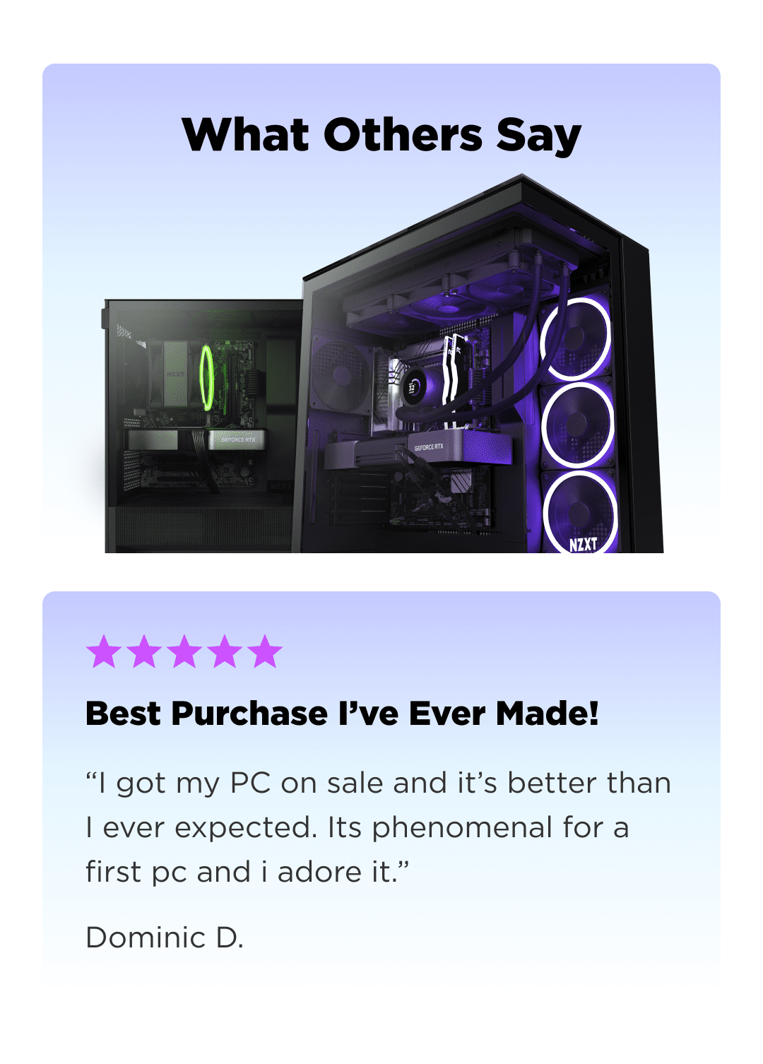what others say // best purchase i’ve ever made! - i got my pc on sale and it’s better than i ever expected. its phenomenal for a first pc and i adore it. - dominic d.