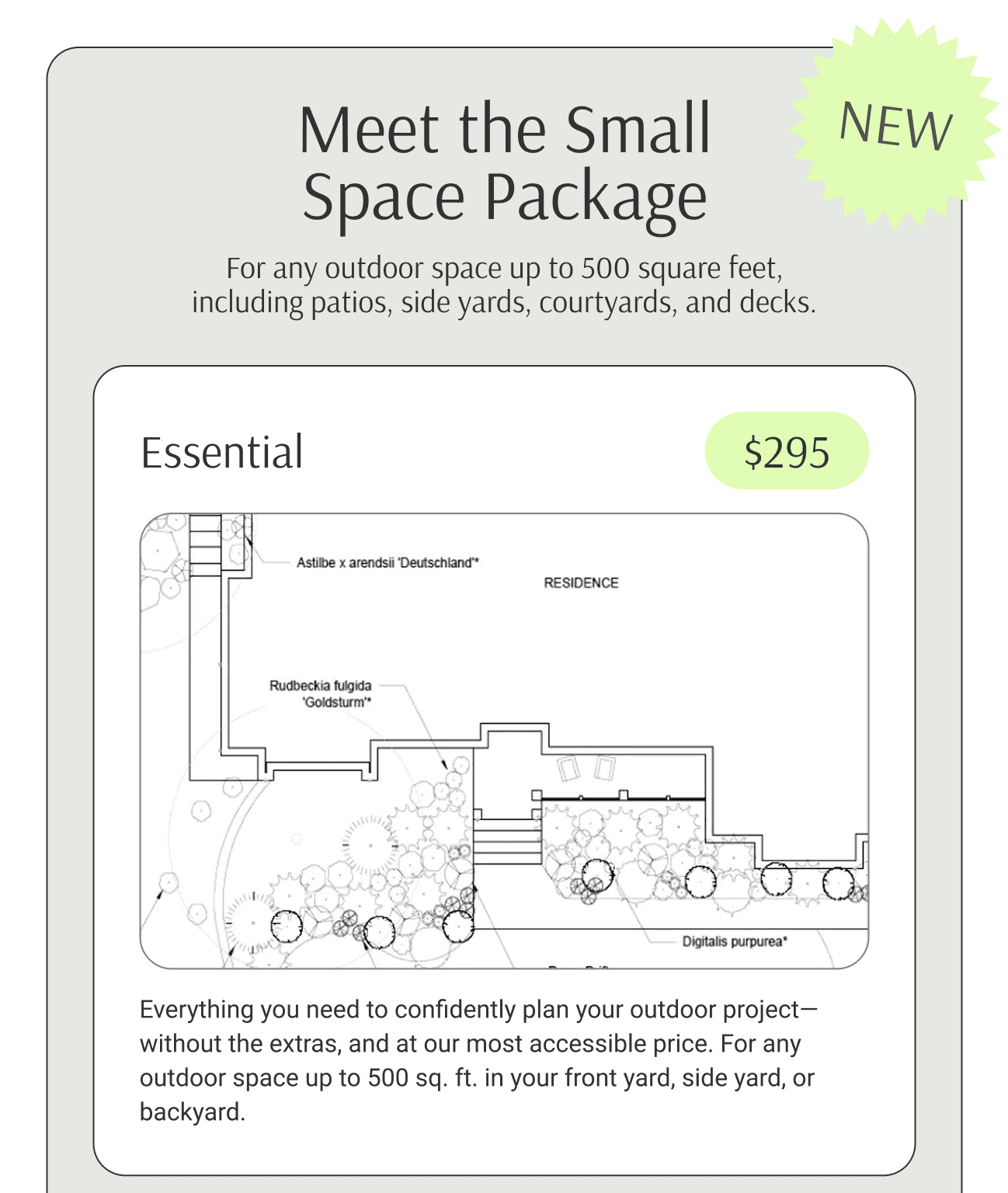 Meet the Small Space Package. For any outdoor space up to 500 square feet, including patios, side yards, courtyards, and decks.