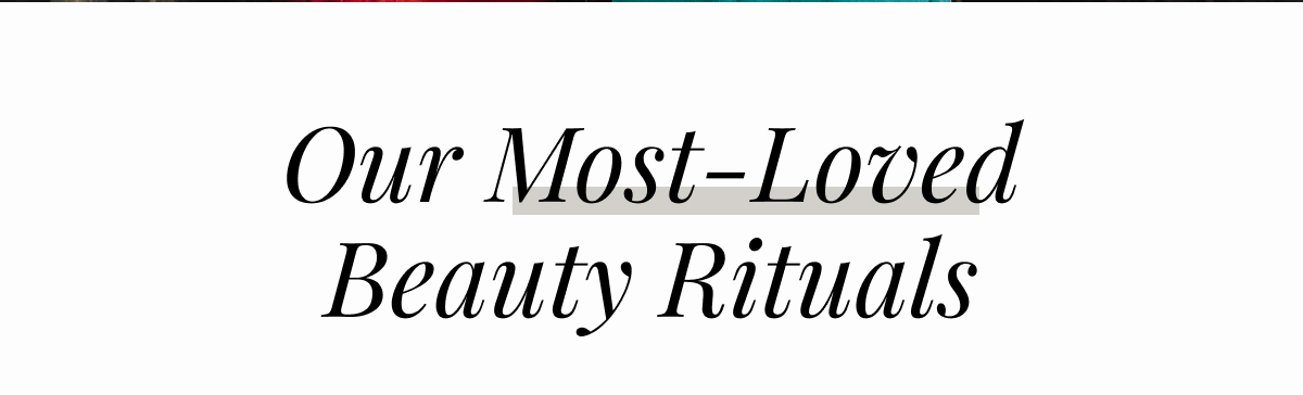 Our Most-Loved Beauty Rituals