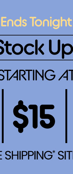 Ends Tonight The Stock Up Sale Starting at $10 | $15 | $20 & Free Shipping* Sitewide Shop Women