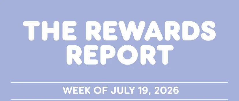 The Rewards Report: Week of July 19, 2026.