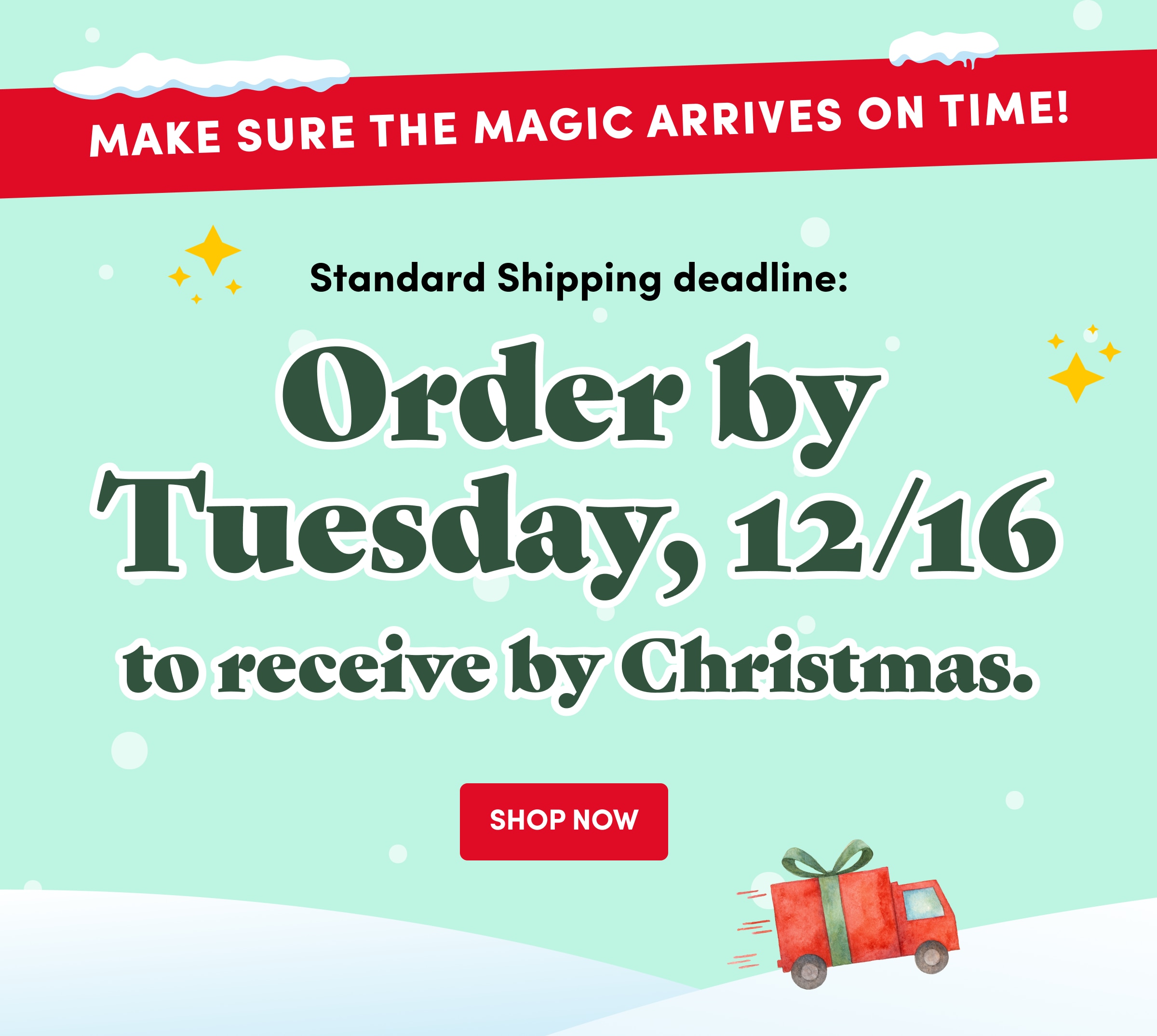 Standard Shipping deadline : Order by Tuesday, 12/16 to receive by christmas | Shop now