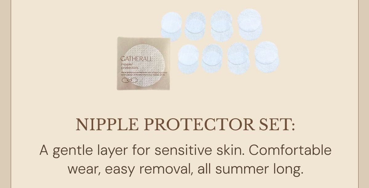 NIPPLE PROTECTOR SET: A gentle layer for sensitive skin. Comfortable wear, easy removal, all summer long.