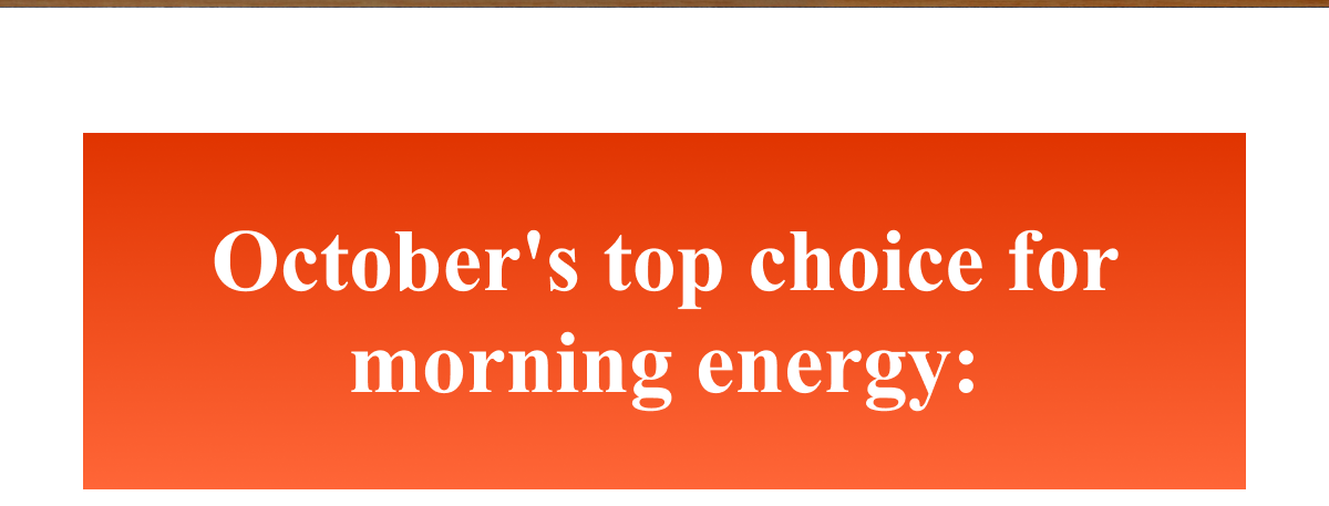 October's top choice for morning energy: