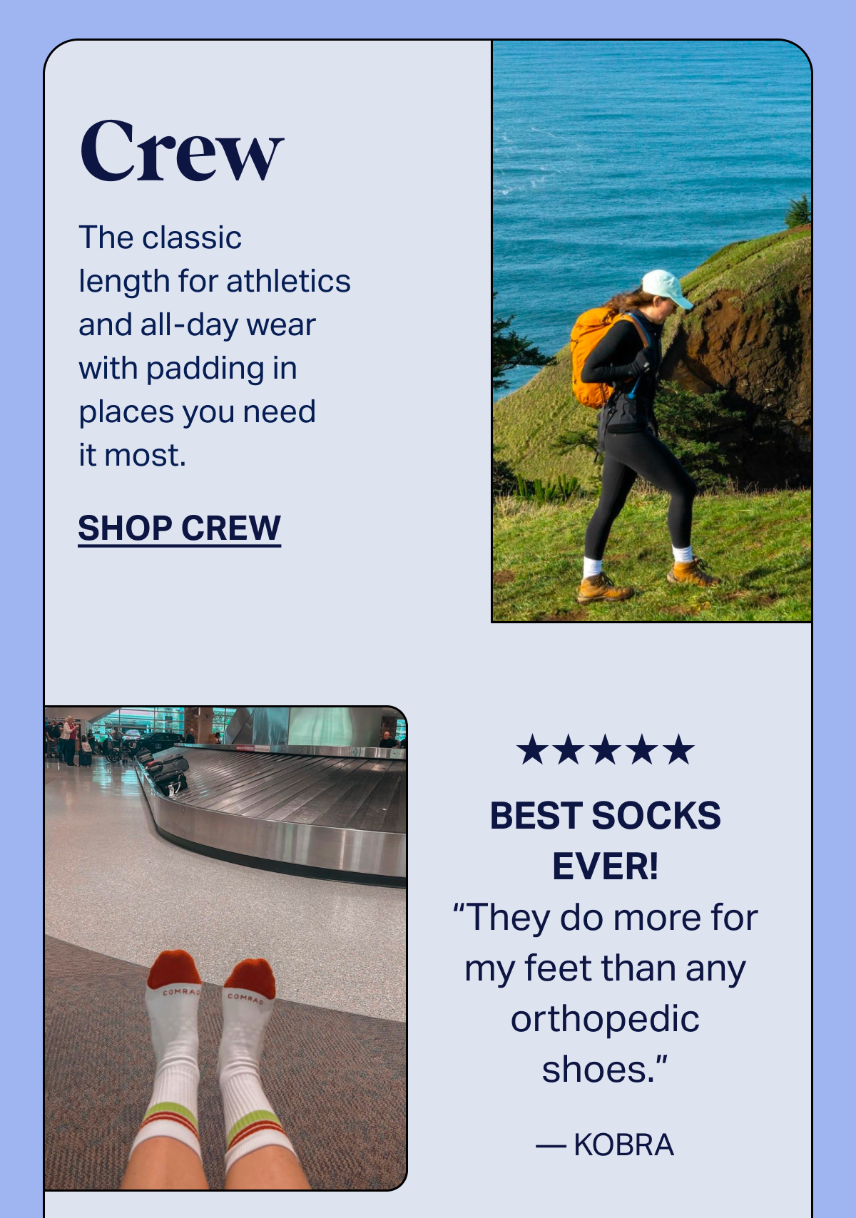CREW | The classic length for athletics and all-day wear with padding in places you need it most. | SHOP CREW | ★★★★★ BEST SOCKS EVER! They do more for my feet than any orthopedic shoes. - KOBRA