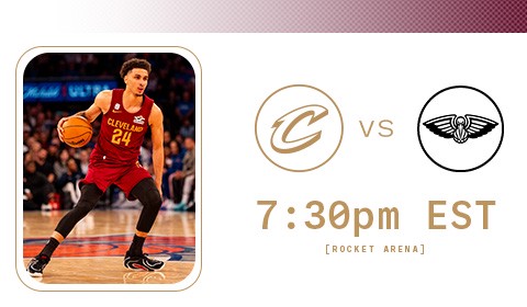 Cavs vs Pelicans 7:30 PM at Rocket Arena