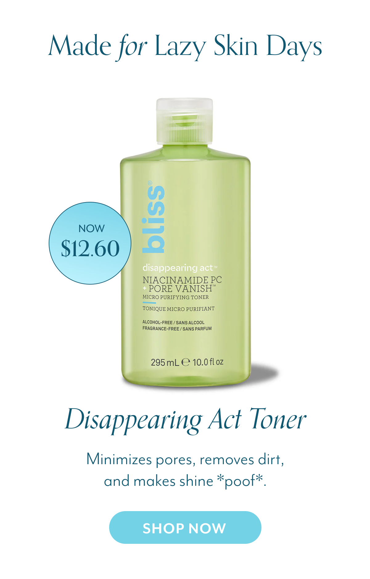 Made for Lazy Skin Days Disappearing Act Toner Minimizes pores, removes dirt, and makes shine *poof*.