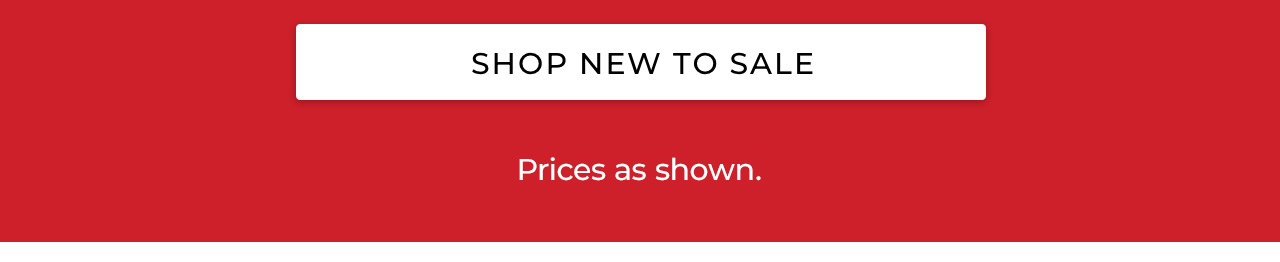Shop new to sale. Online and in stores. Prices as shown.