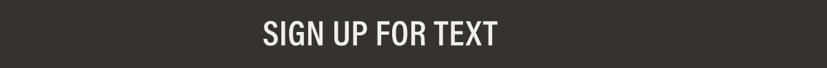 SIGN UP FOR TEXT