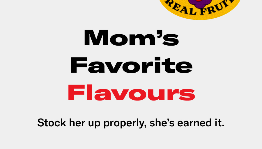 Mom's Favorite Flavours. Stock her up properly, she's earned it.