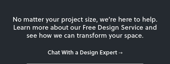 No matter your project size, we're here to help - Chat With A Design Expert Now