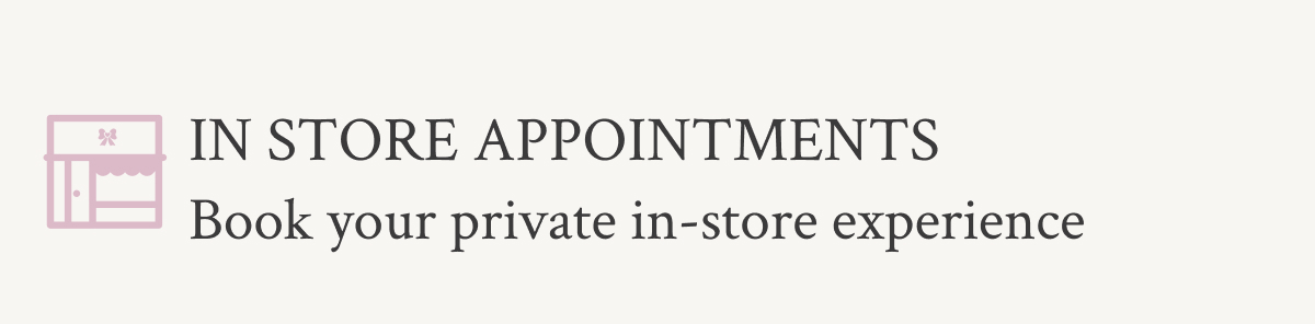 In store appointments Book your private in-store experience.