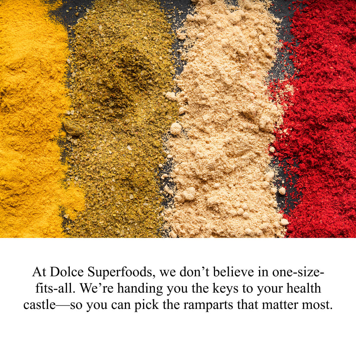 At Dolce Superfoods, we don’t believe in one-size-fits-all. 