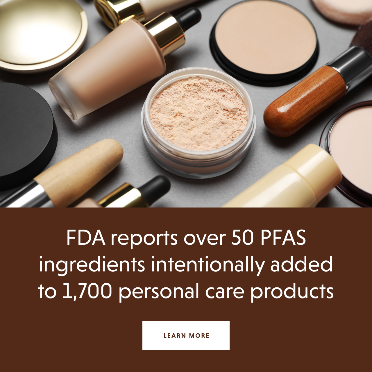 PFAS in personal care products - LEARN MORE