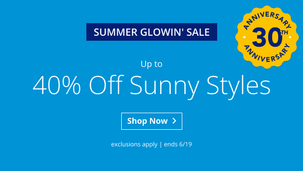 SUMMER GLOWIN' SALE | UP TO 40% OFF SUNNY STYLES | ANNIVERSARY 30TH ANNIVERSARY | EXCLUSIONS APPLY | SALE ENDS 6/19 | SHOP NOW > 