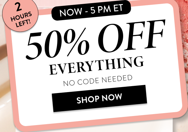 50% OFF EVERYTHING | SHOP NOW