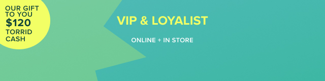 Our Gift To You $120 Torrid Cash | VIP & Loyalist | Online + In Store
