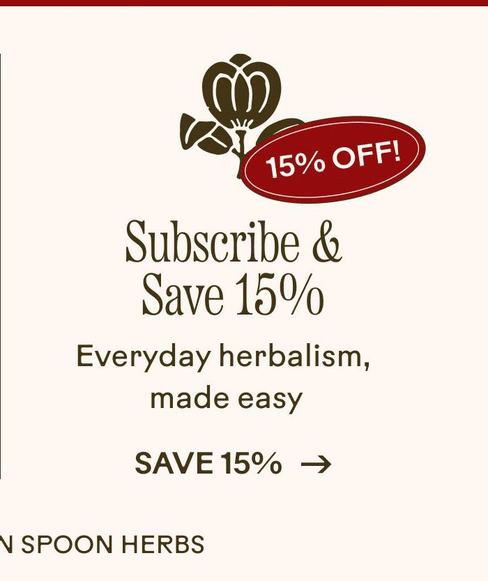 Subscribe and Save 15% Everyday herbalism, made easy. Save 15%