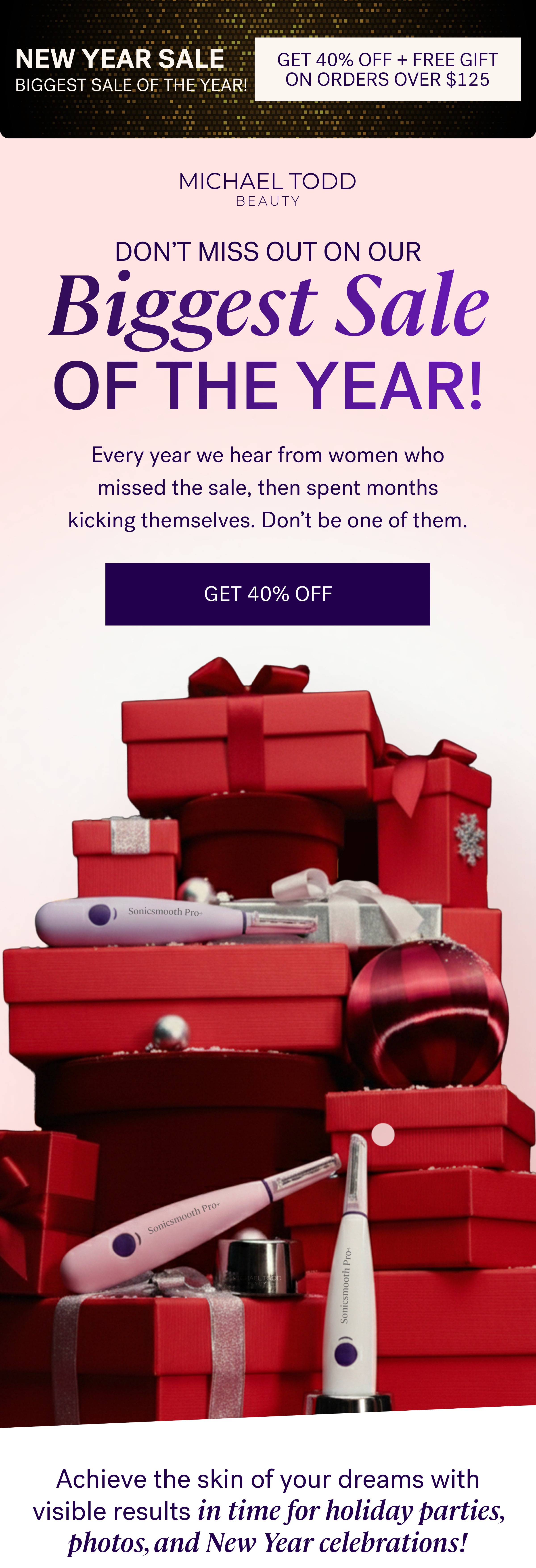 NEW YEAR SALE BIGGEST SALE OF THE YEAR! GET 40% OFF + FREE gift on orders over $125 DON’T MISS OUT ON OUR Biggest Sale OF THE YEAR! Every year we hear from women who missed the sale, then spent months kicking themselves. Don’t be one of them. GET 40% OFF
