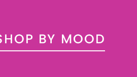 SHOP BY MOOD