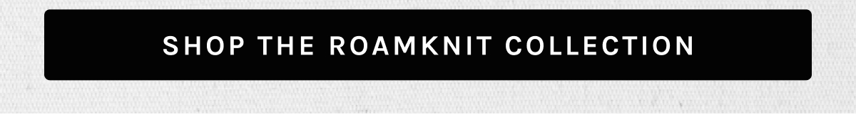 [[SHOP THE ROAMKNIT COLLECTION]]