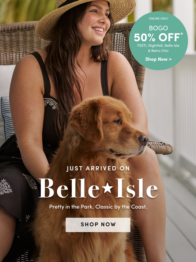 Online Only | BOGO 50% Off Festi, Nightfall, Belle Isle & Retro Chic | Shop Now > | Just Arrived On Belle Isle | Pretty in the Park. | Classic by the Coast. | Shop Now >
