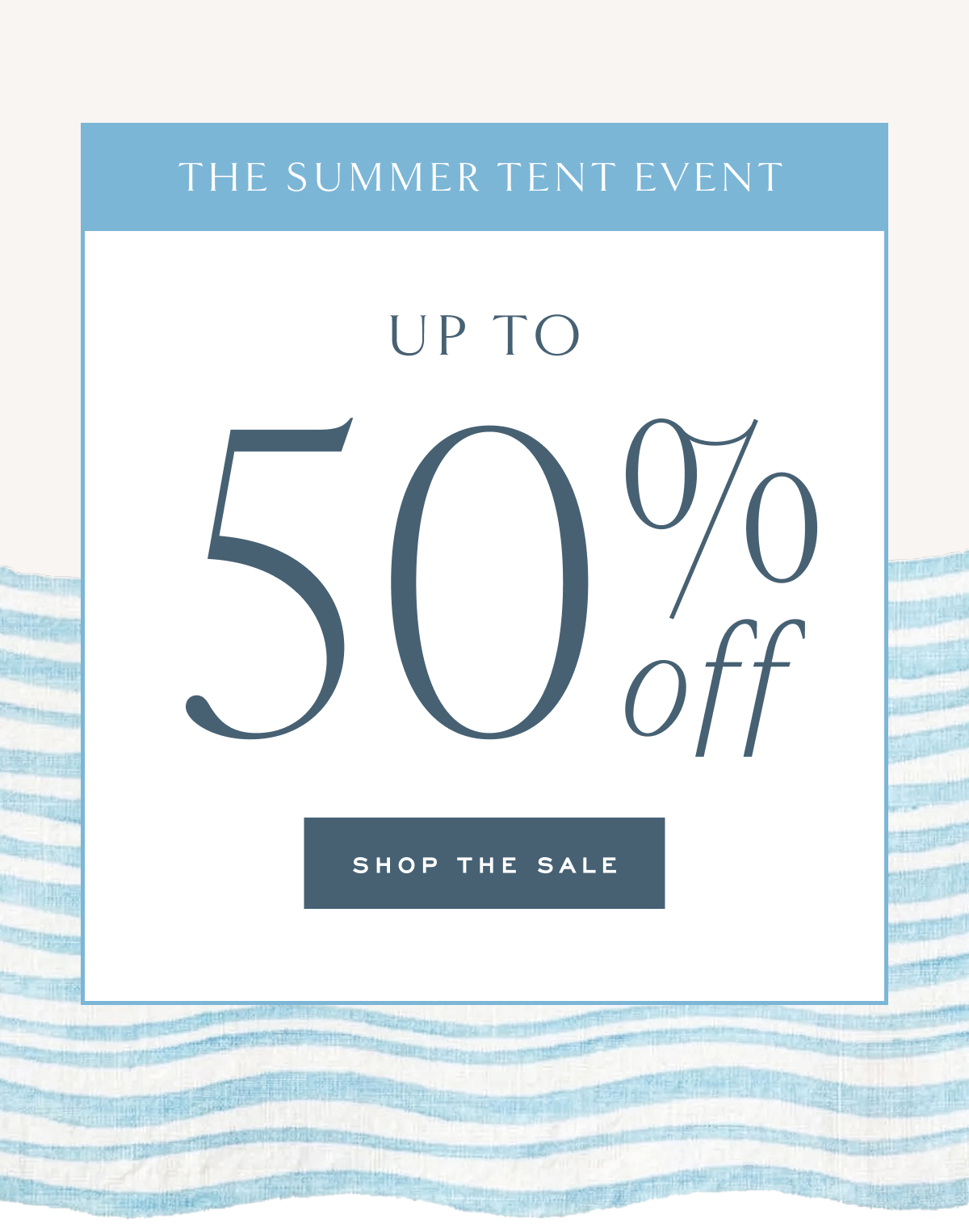 The Summer Tent Event Up to 50% Off Shop the Sale