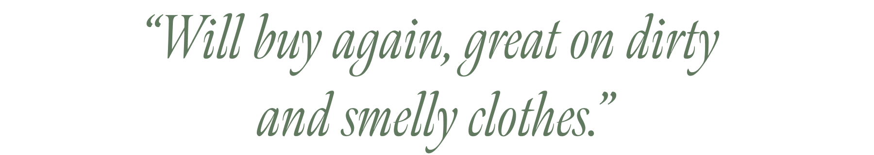 “Will buy again, great on dirty and smelly clothes.”