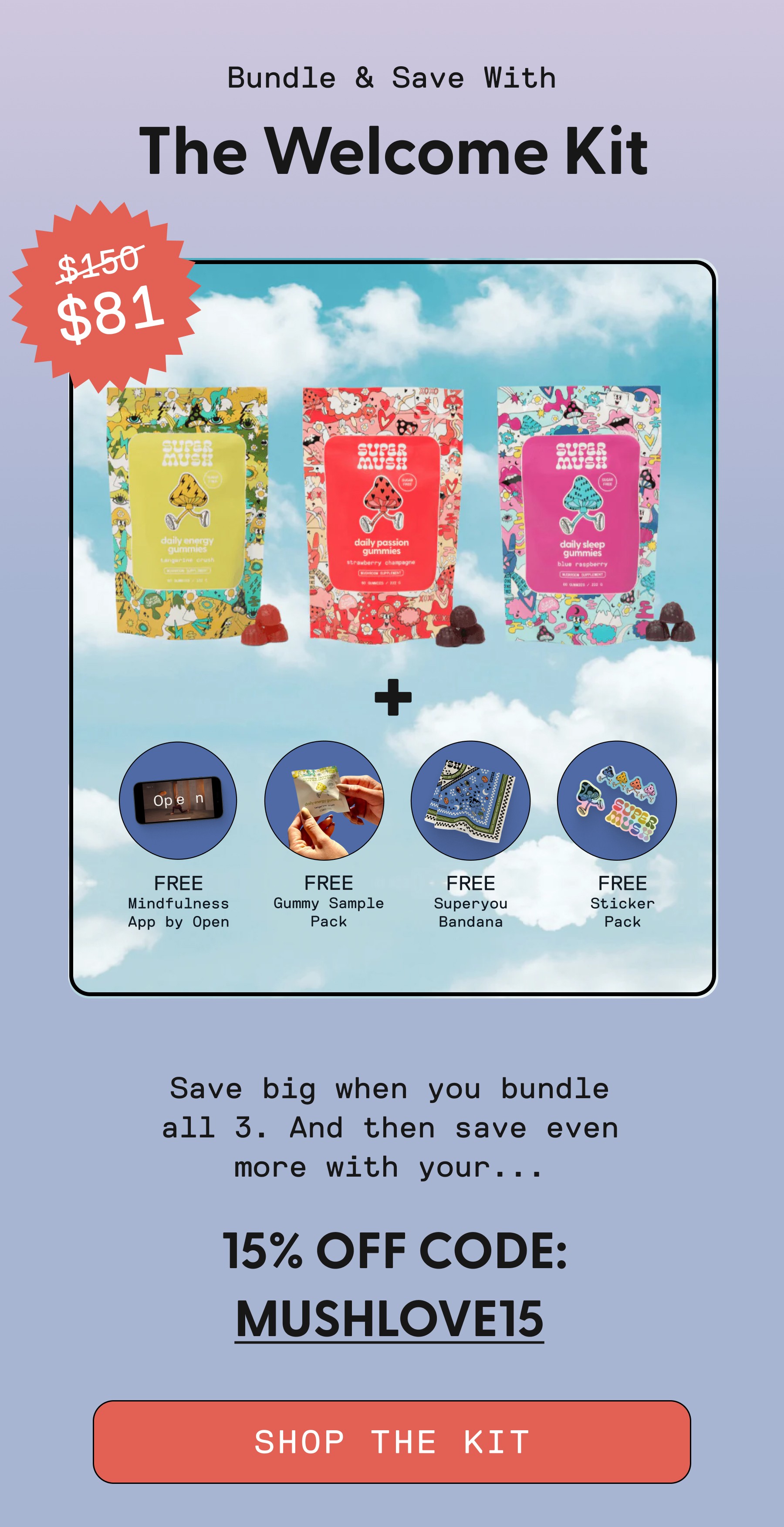 Bundle & Save With The Welcome Kit Save big when you bundle all 3. And then save even more with your... 15% OFF CODE: MUSHLOVE15