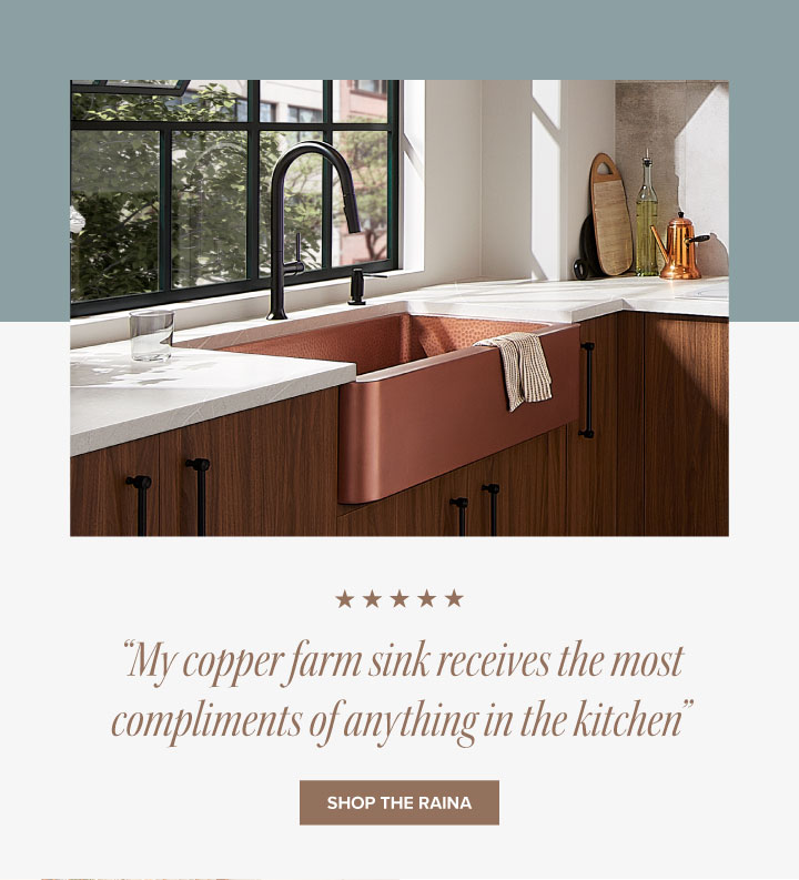  “My copper farm sink receives the most compliments of anything in the kitchen” - Shop the Raina 