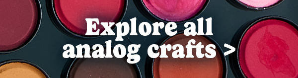 Explore all analog crafts >