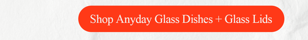 Shop Anyday Glass Dishes + Glass Lids