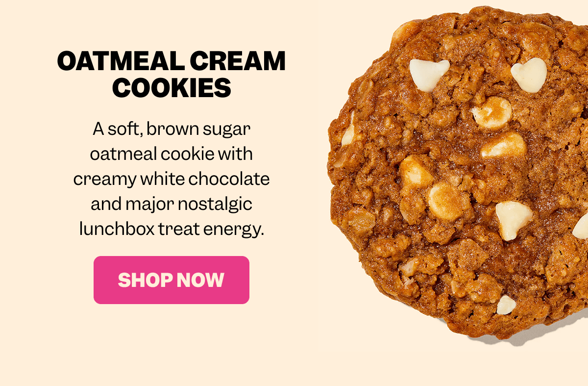 Close-up of an oatmeal cookie with visible oats and white chocolate pieces on a beige background. Text reads: OATMEAL CREAM COOKIES A soft, brown sugar oatmeal cookie with creamy white chocolate and major nostalgic lunchbox treat energy. Pink button with white text: SHOP NOW.