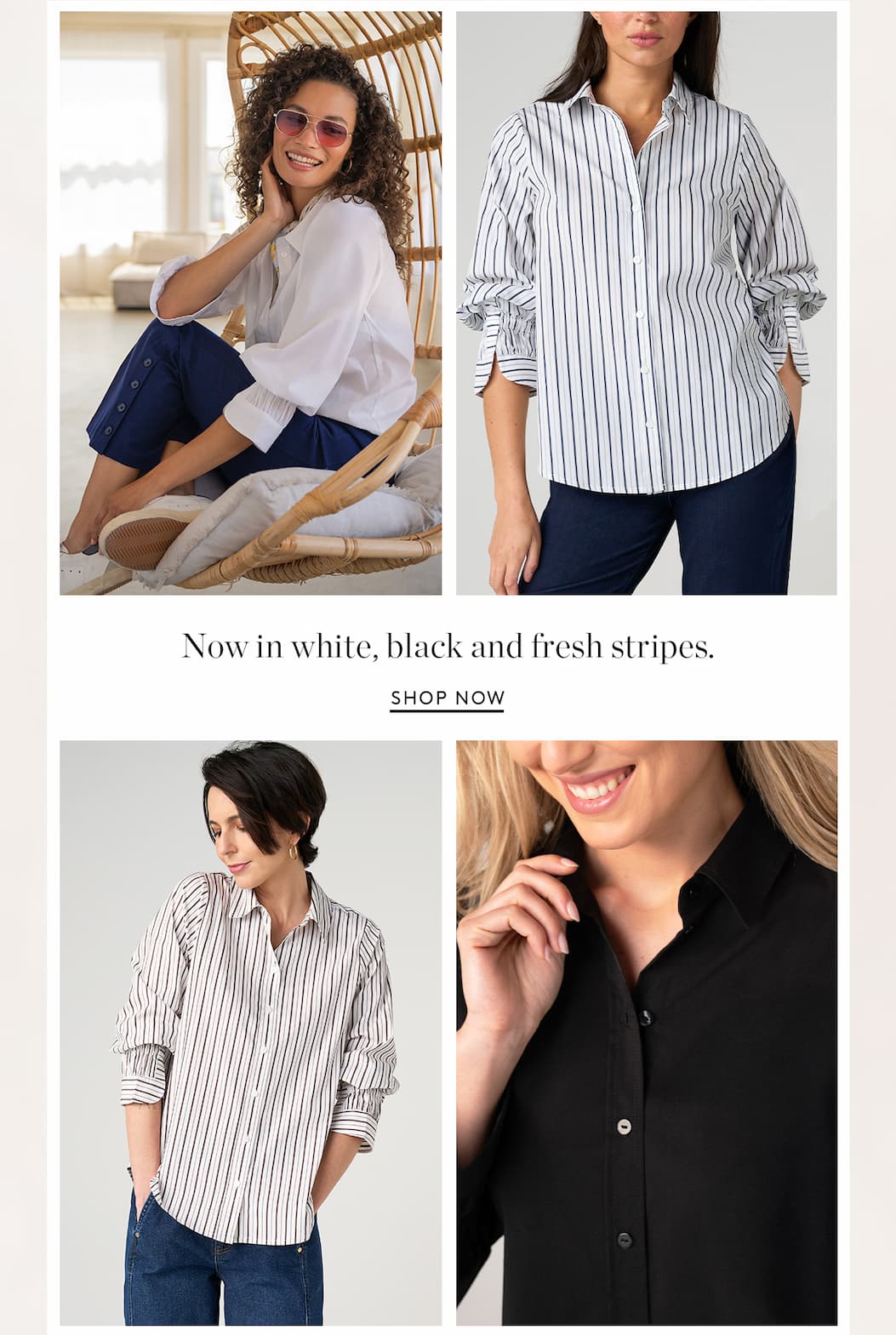 Now in white, black and fresh stripes. Show Now.
