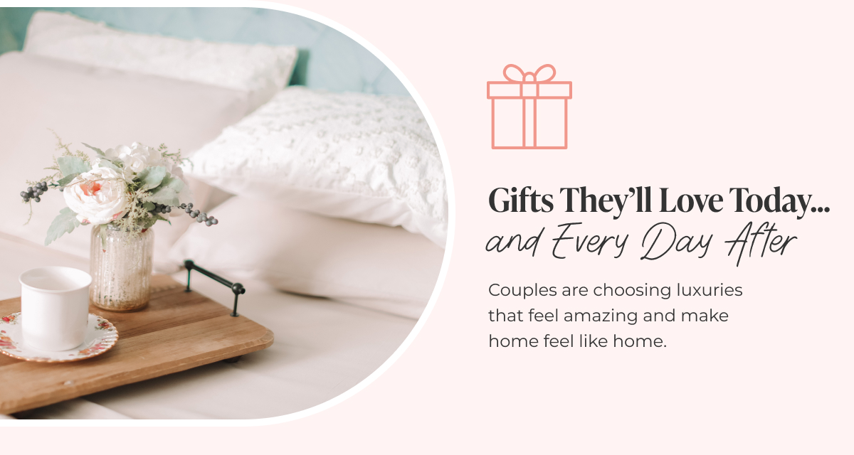 Gifts They’ll Love Today... and Every Day After