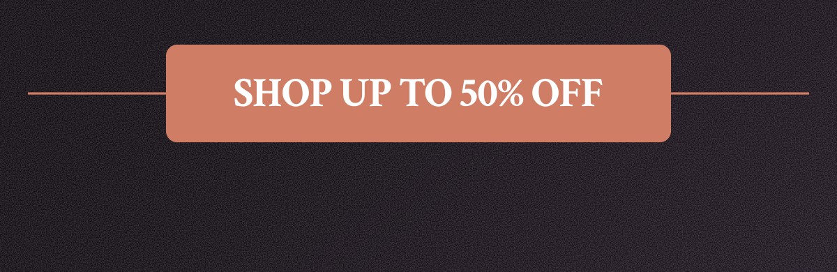 SHOP UP TO 50% OFF