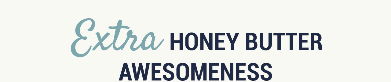 Extra honey butter awesomeness