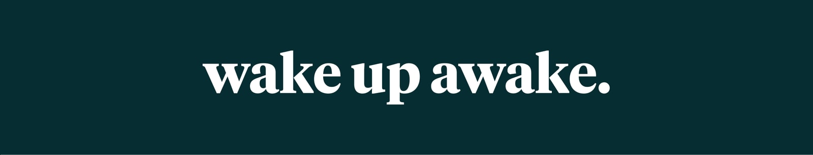 wake up awake.