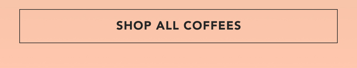 SHOP ALL COFFEES