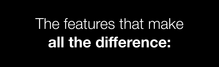 The features that make all the difference: