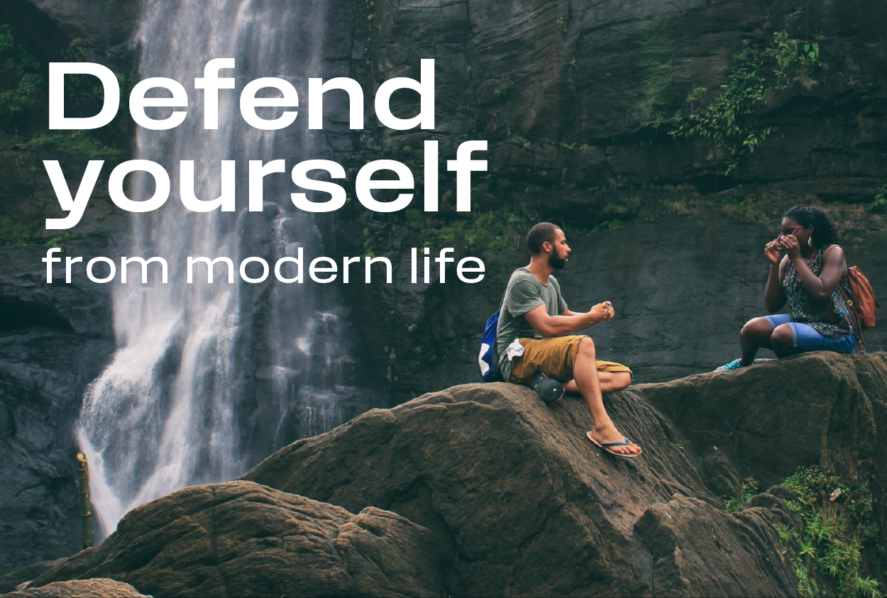 Defend yourself from modern life