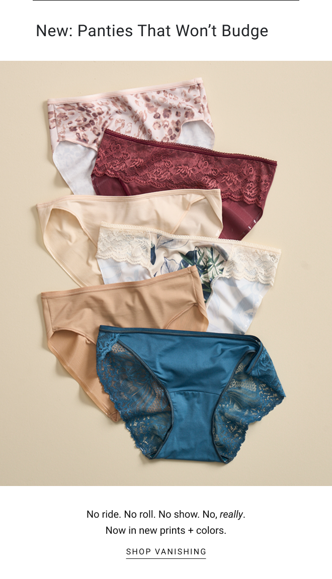 New: Panties that Won’t Budge. No ride. No roll. No show. No, really. Now in new prints + colors. SHOP vanishing