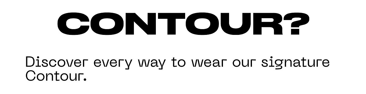 Contour? Discover every way to wear our signature Contour.