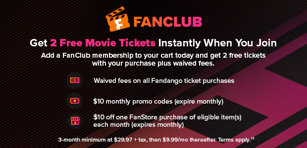 GET 2 FREE MOVIE TICKETS INSTANTLY WHEN YOU JOIN - ADD A FANCLUB MEMBERSHIP TO YOUR CART TODAY AND GET 2 FREE TICKETS WITH YOUR PURCHASE PLUS WAIVED FEES