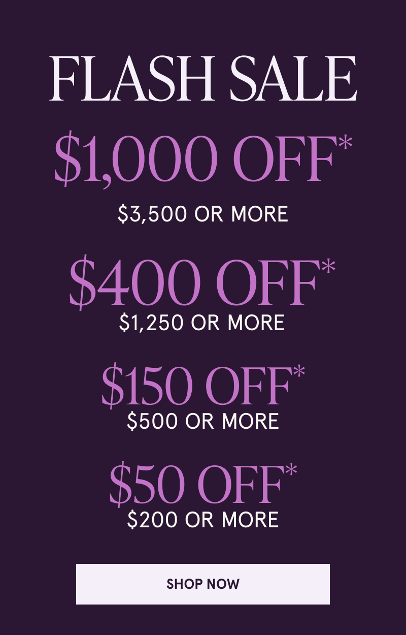 Flash Sale. $50 OFF $250+. $150 OFF $500+. $1,000 OFF* $3,500+. Click here to shop now