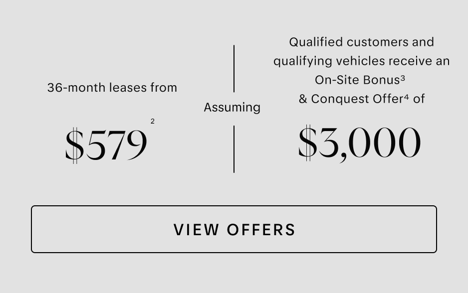 VIEW OFFERS | 36-month leases from $579 (2) | Assuming | Qualified customers and qualifying vehicles receive an On-Site Bonus (3) & Conquest Offer (4) of $3,000