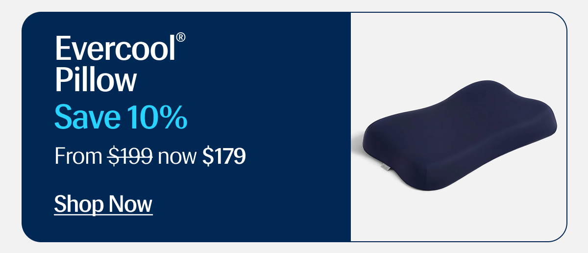 Evercool® Pillow | Save 10% | From $199 now $179 | Shop Now