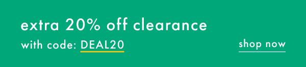extra 20% off clearance with code DEAL20 | shop now