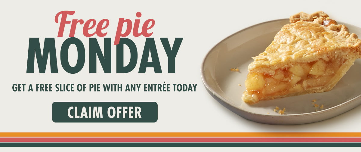 Free pie monday with any entree purchase 